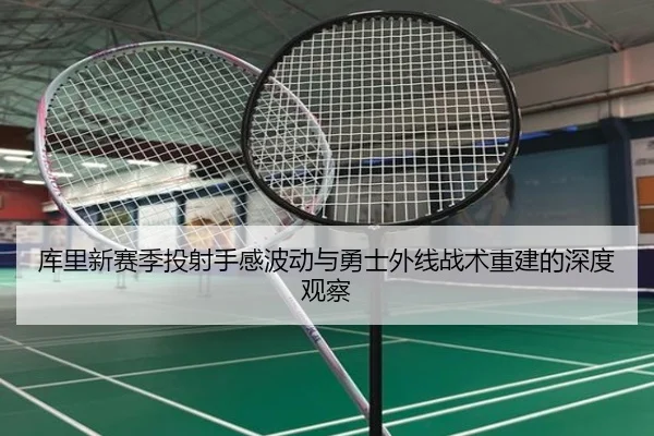 库里新赛季投射手感波动与勇士外线战术重建的深度观察